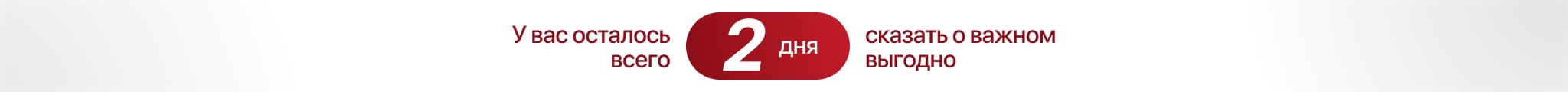 У вас осталось 2 дня сказать о важном выгодно